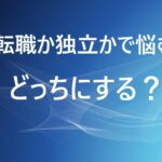 <span class="title">「転職か独立かで悩む。。」どっちを選ぶか迷う時はどうする？</span>